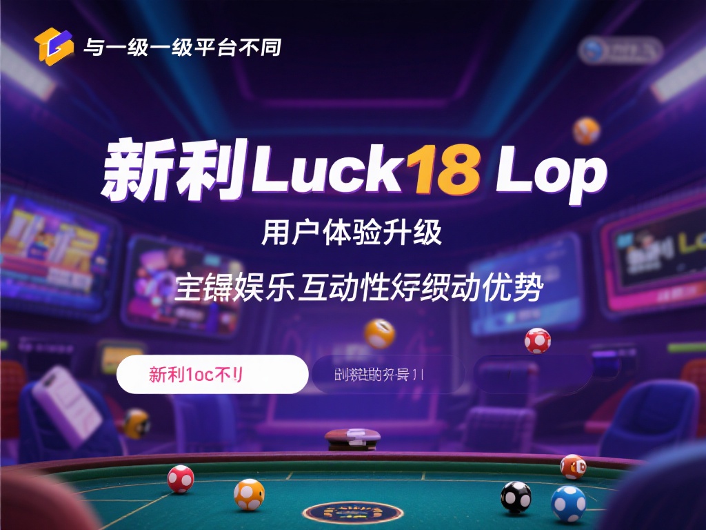 与一般平台不同，新利luck18登录注重用户体验的